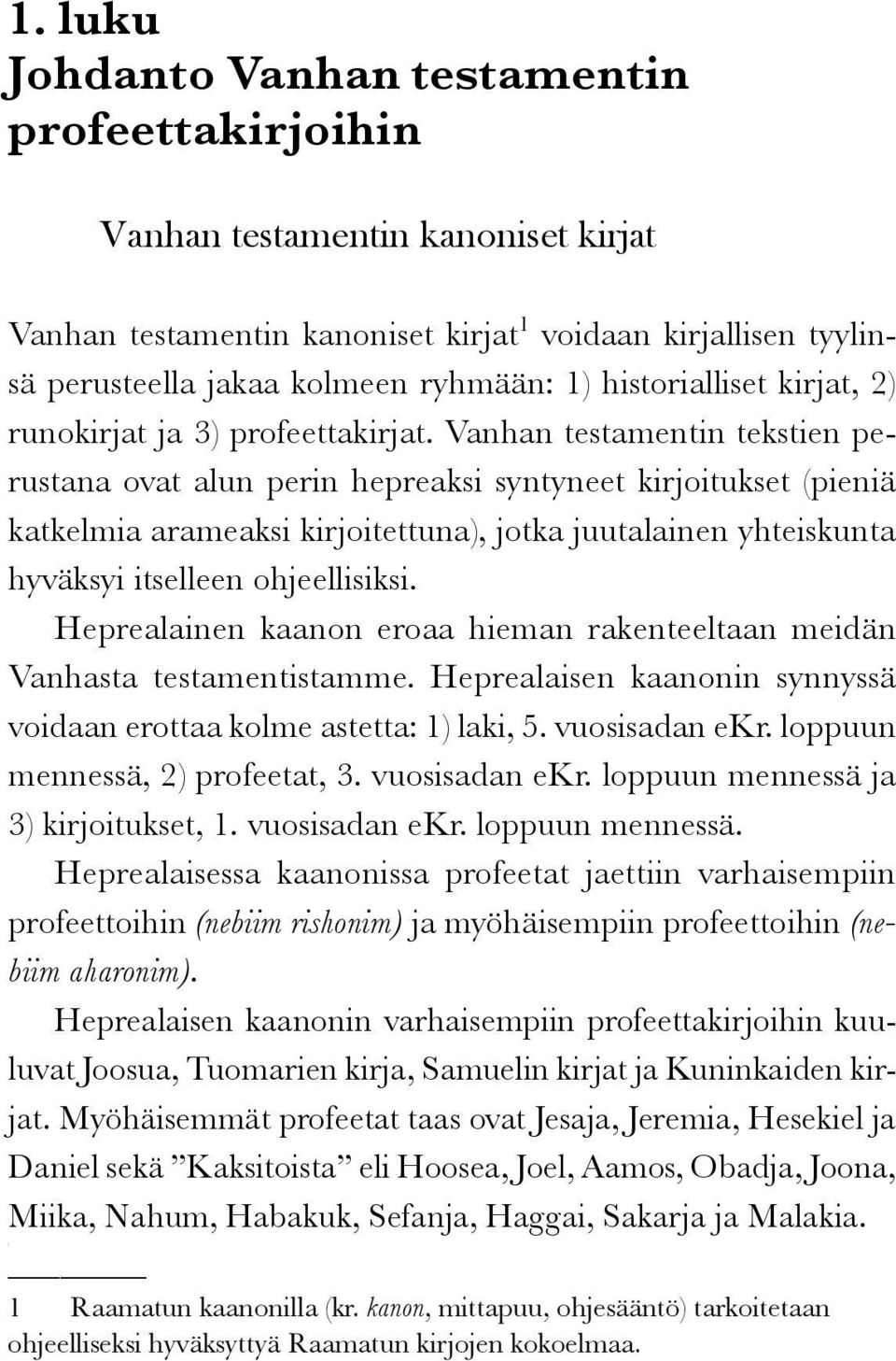 Vanhan testamentin tekstien perustana ovat alun perin hepreaksi syntyneet kirjoitukset (pieniä katkelmia arameaksi kirjoitettuna), jotka juutalainen yhteiskunta hyväksyi itselleen ohjeellisiksi.