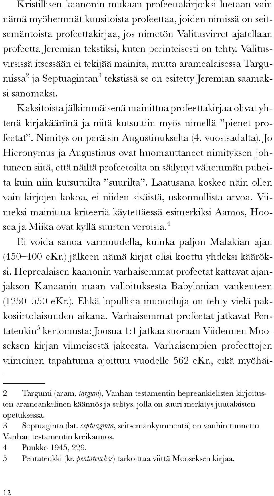 Valitusvirsissä itsessään ei tekijää mainita, mutta aramealaisessa Targumissa 2 ja Septuagintan 3 tekstissä se on esitetty Jeremian saamaksi sanomaksi.