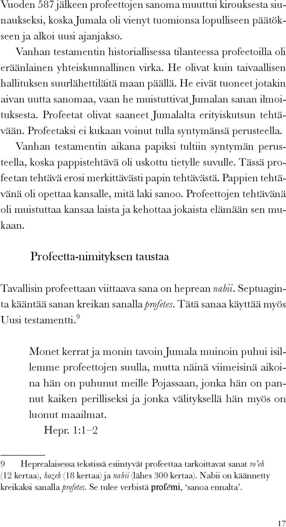 He eivät tuoneet jotakin aivan uutta sanomaa, vaan he muistuttivat Jumalan sanan ilmoituksesta. Profeetat olivat saaneet Jumalalta erityiskutsun tehtävään.