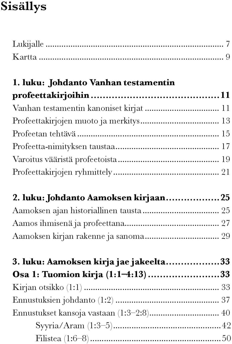 ..25 Aamoksen ajan historiallinen tausta... 25 Aamos ihmisenä ja profeettana... 27 Aamoksen kirjan rakenne ja sanoma... 29 3. luku: Aamoksen kirja jae jakeelta.