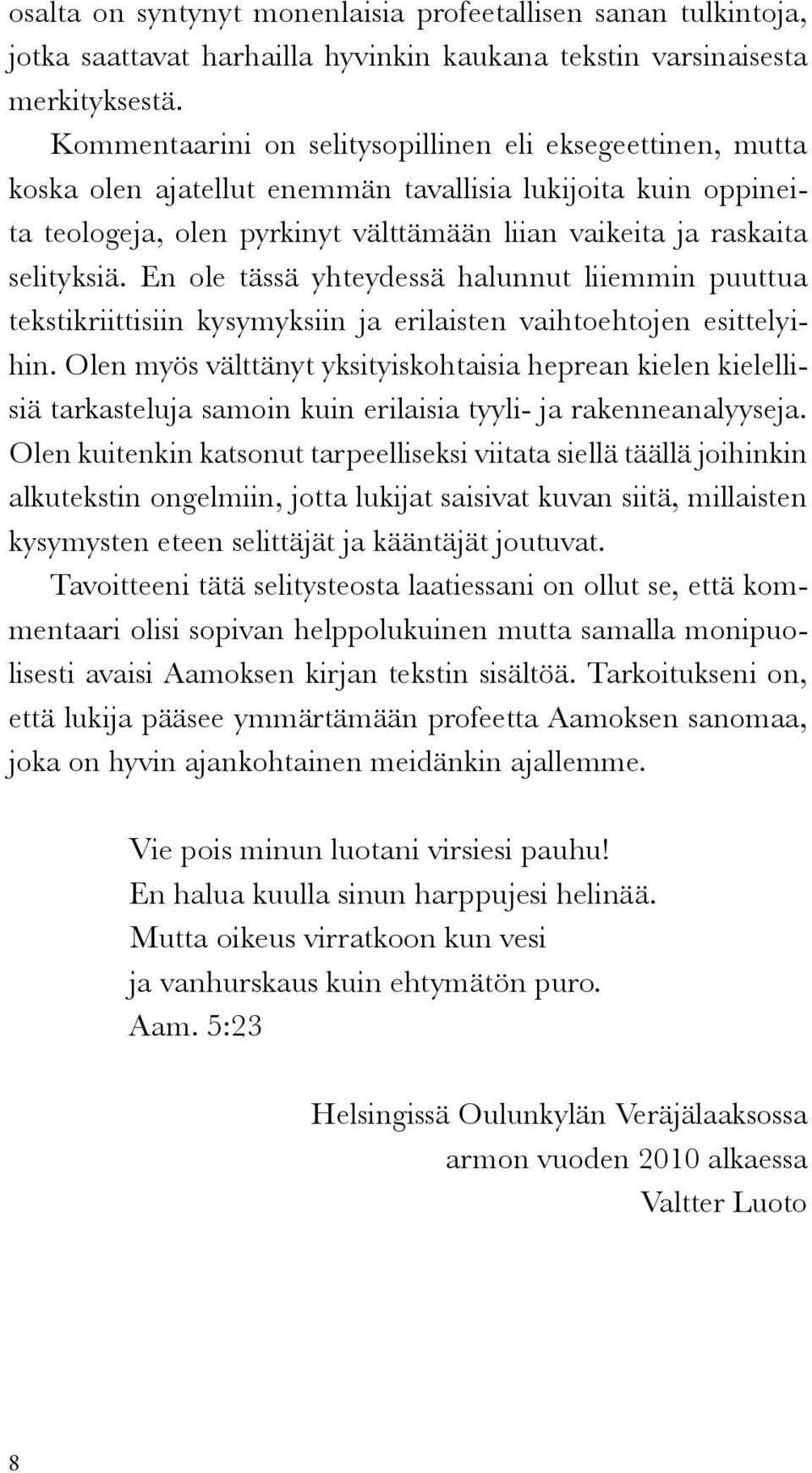 En ole tässä yhteydessä halunnut liiemmin puuttua tekstikriittisiin kysymyksiin ja erilaisten vaihtoehtojen esittelyihin.