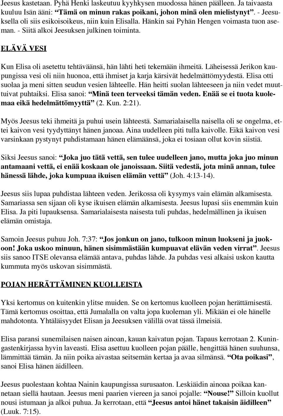 ELÄVÄ VESI Kun Elisa oli asetettu tehtäväänsä, hän lähti heti tekemään ihmeitä. Läheisessä Jerikon kaupungissa vesi oli niin huonoa, että ihmiset ja karja kärsivät hedelmättömyydestä.