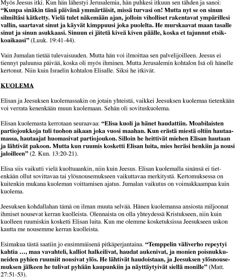 Sinuun ei jätetä kiveä kiven päälle, koska et tajunnut etsikkoaikaasi (Luuk. 19:41-44). Vain Jumalan tietää tulevaisuuden. Mutta hän voi ilmoittaa sen palvelijoilleen.