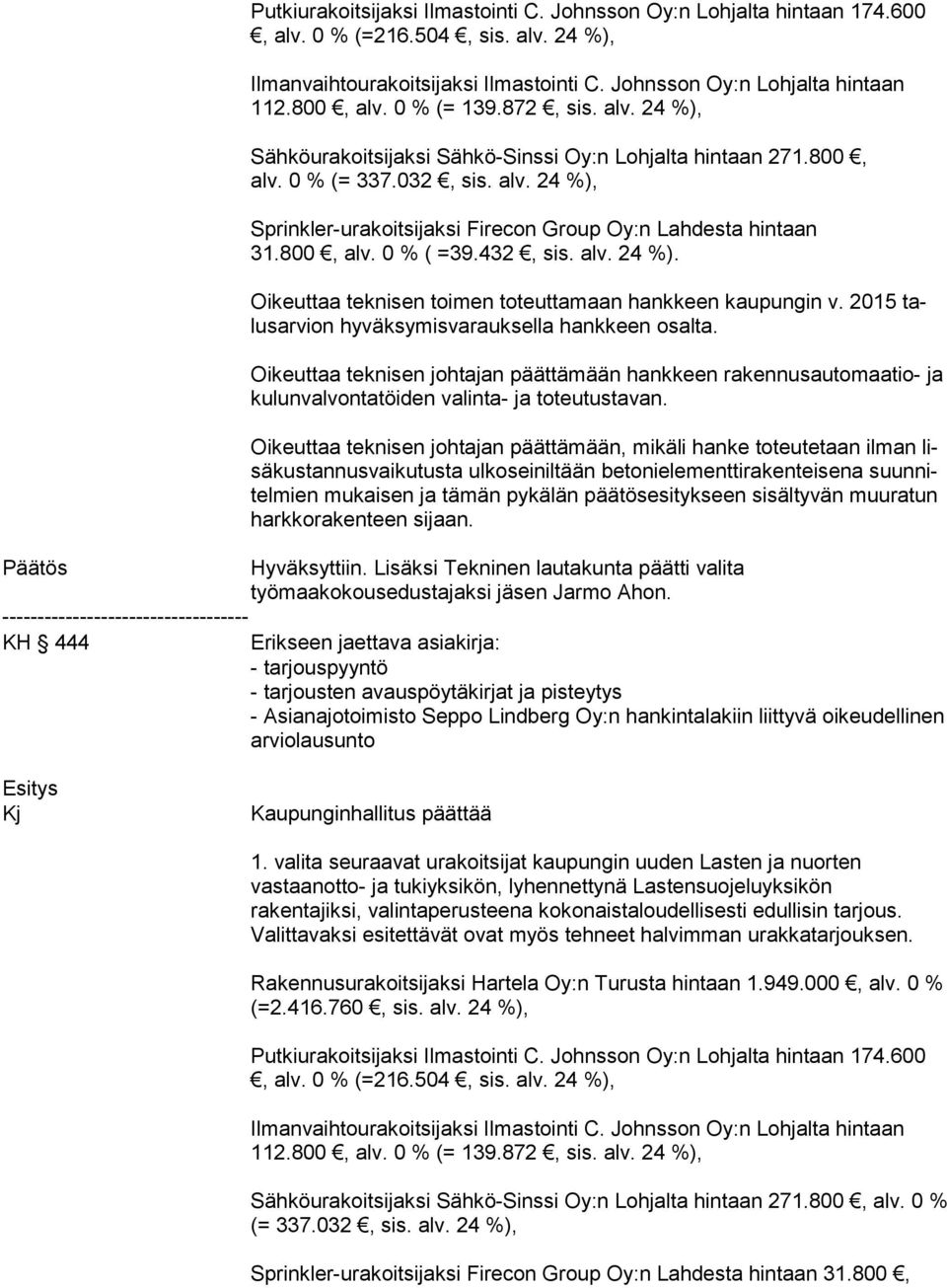 800, alv. 0 % ( =39.432, sis. alv. 24 %). Oikeuttaa teknisen toimen toteuttamaan hankkeen kaupungin v. 2015 talusar vi on hyväksymisvarauksella hankkeen osalta.