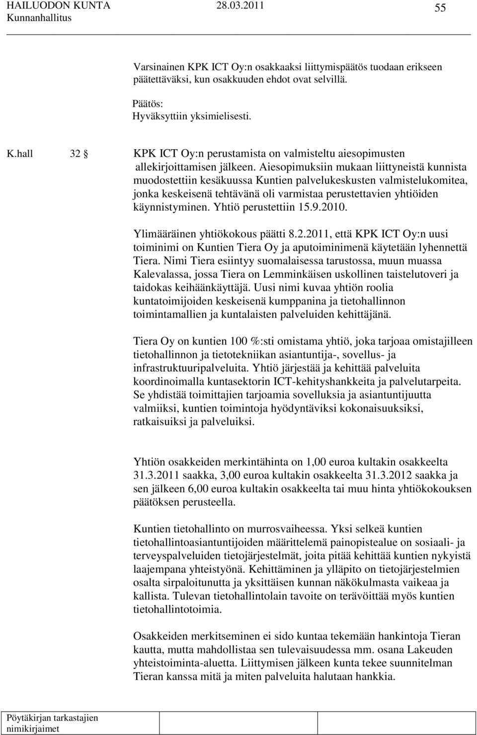 Yhtiö perustettiin 15.9.2010. Ylimääräinen yhtiökokous päätti 8.2.2011, että KPK ICT Oy:n uusi toiminimi on Kuntien Tiera Oy ja aputoiminimenä käytetään lyhennettä Tiera.