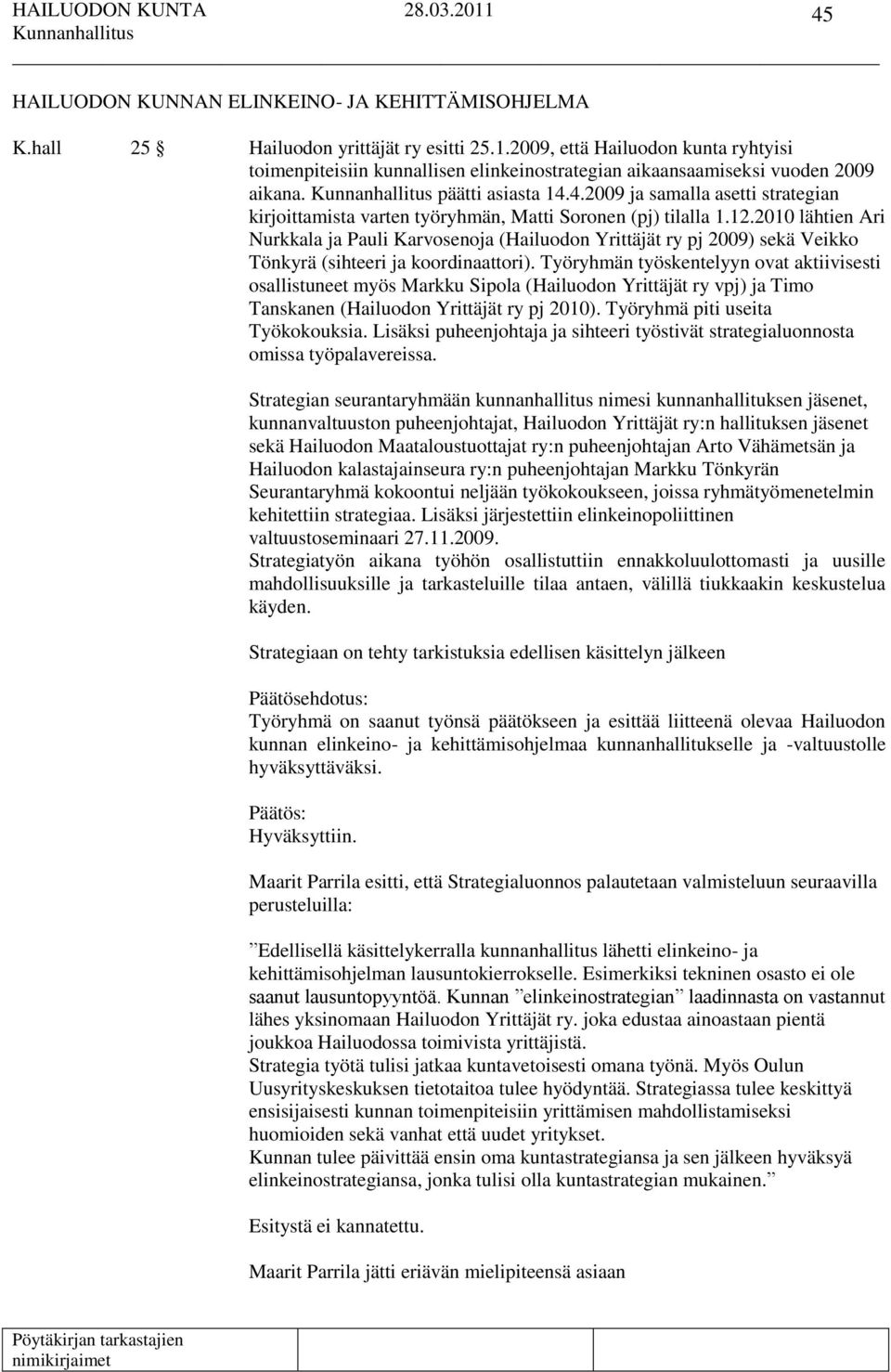 4.2009 ja samalla asetti strategian kirjoittamista varten työryhmän, Matti Soronen (pj) tilalla 1.12.