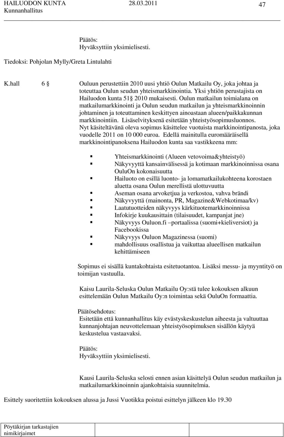 Oulun matkailun toimialana on matkailumarkkinointi ja Oulun seudun matkailun ja yhteismarkkinoinnin johtaminen ja toteuttaminen keskittyen ainoastaan alueen/paikkakunnan markkinointiin.