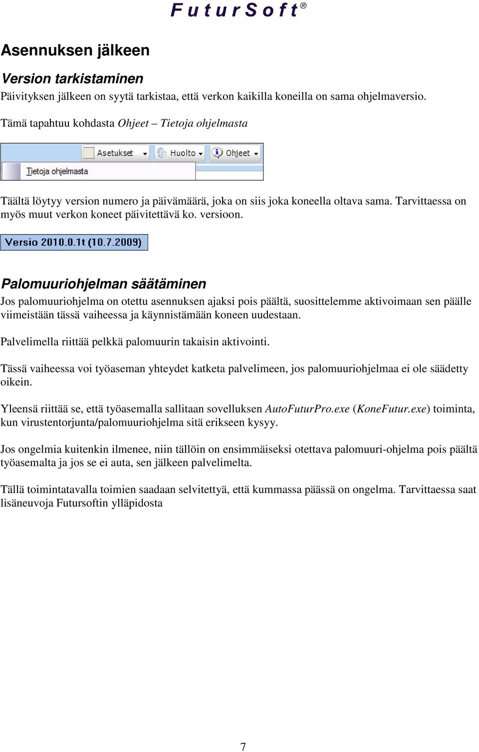 Palomuuriohjelman säätäminen Jos palomuuriohjelma on otettu asennuksen ajaksi pois päältä, suosittelemme aktivoimaan sen päälle viimeistään tässä vaiheessa ja käynnistämään koneen uudestaan.