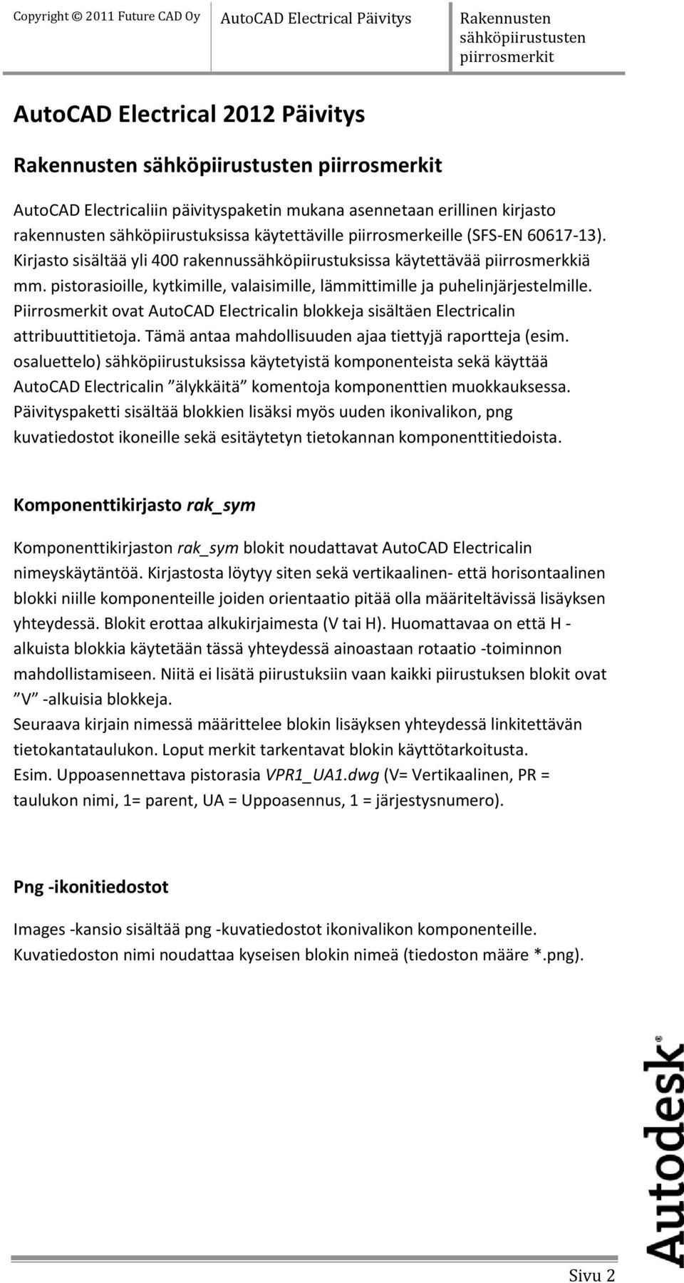 Piirrosmerkit ovat AutoCAD Electricalin blokkeja sisältäen Electricalin attribuuttitietoja. Tämä antaa mahdollisuuden ajaa tiettyjä raportteja (esim.