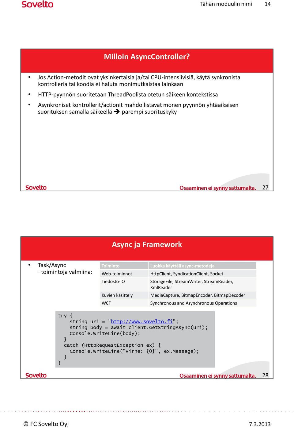 kontekstissa Asynkroniset kontrollerit/actionit mahdollistavat monen pyynnön yhtäaikaisen suorituksen samalla säikeellä parempi suorituskyky 27 Async ja Framework Task/Async toimintoja valmiina: