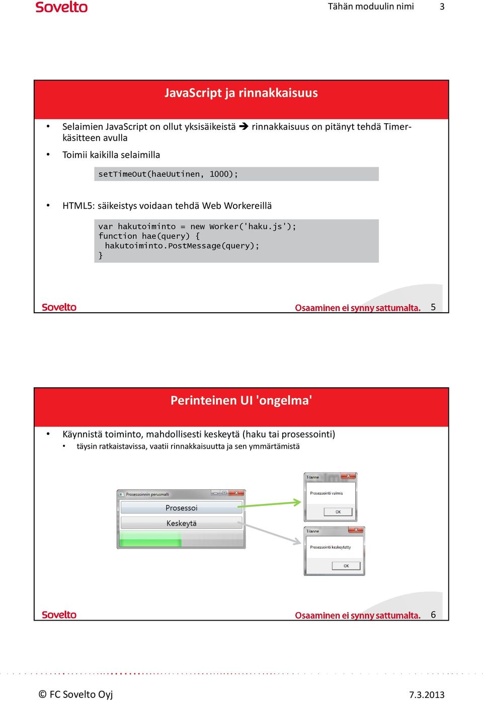 hakutoiminto = new Worker('haku.js'); function hae(query) { hakutoiminto.