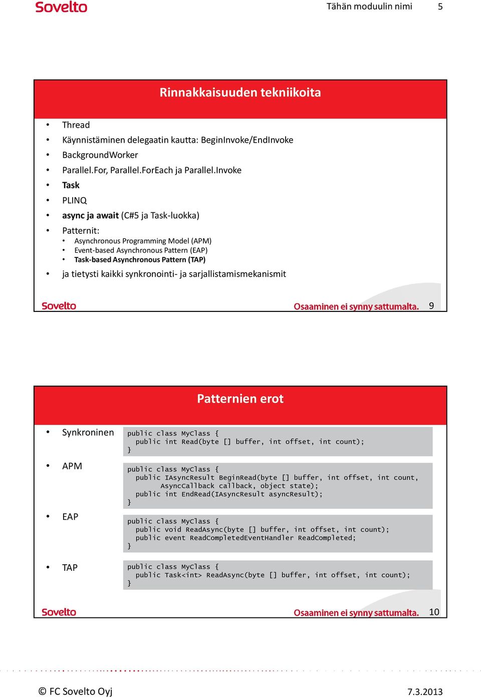 synkronointi- ja sarjallistamismekanismit 9 Patternien erot Synkroninen APM EAP TAP public class MyClass { public int Read(byte [] buffer, int offset, int count); public class MyClass { public