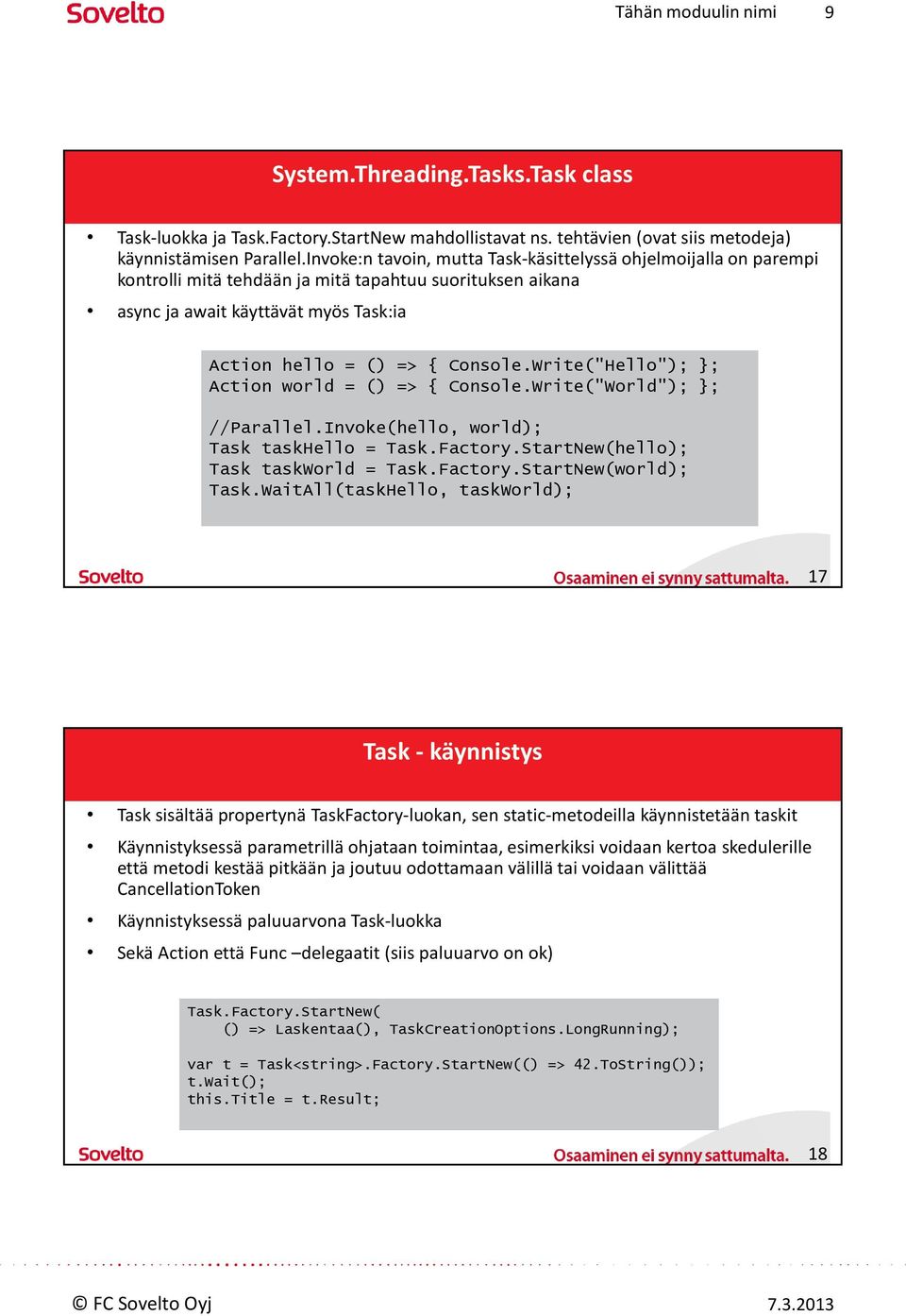 Write("Hello"); ; Action world = () => { Console.Write("World"); ; //Parallel.Invoke(hello, world); Task taskhello = Task.Factory.StartNew(hello); Task taskworld = Task.Factory.StartNew(world); Task.