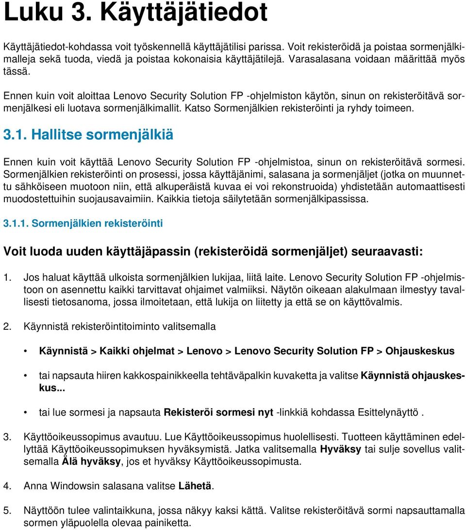 Katso Sormenjälkien rekisteröinti ja ryhdy toimeen. Hallitse sormenjälkiä Ennen kuin voit käyttää Lenovo Security Solution FP -ohjelmistoa, sinun on rekisteröitävä sormesi.