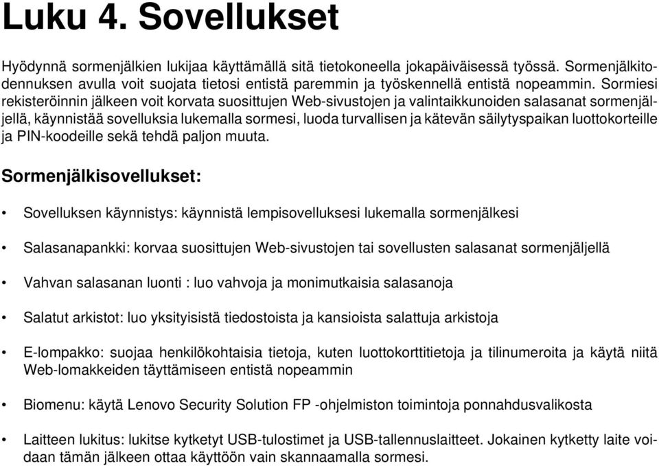 Sormiesi rekisteröinnin jälkeen voit korvata suosittujen Web-sivustojen ja valintaikkunoiden salasanat sormenjäljellä, käynnistää sovelluksia lukemalla sormesi, luoda turvallisen ja kätevän