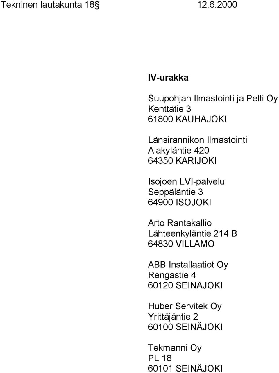 Ilmastointi Alakyläntie 420 64350 KARIJOKI Isojoen LVI-palvelu Seppäläntie 3 64900 ISOJOKI Arto