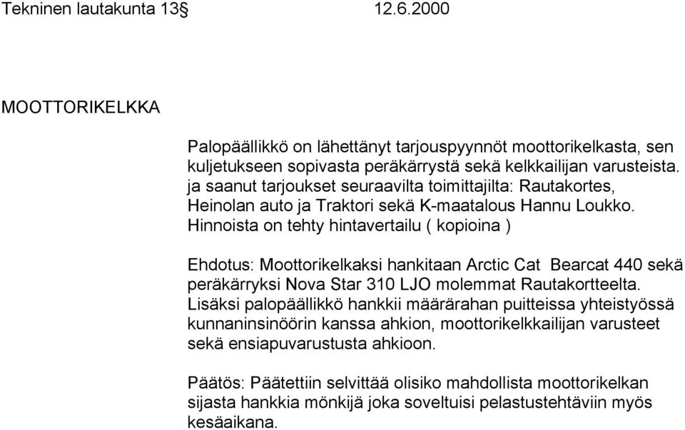 Hinnoista on tehty hintavertailu ( kopioina ) Ehdotus: Moottorikelkaksi hankitaan Arctic Cat Bearcat 440 sekä peräkärryksi Nova Star 310 LJO molemmat Rautakortteelta.