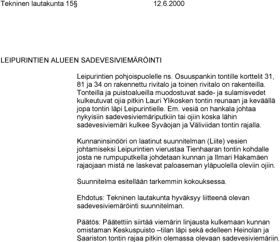 Tonteilla ja puistoalueilla muodostuvat sade- ja sulamisvedet kulkeutuvat ojia pitkin Lauri Ylikosken tontin reunaan ja keväällä jopa tontin läpi Leipurintielle. Em.