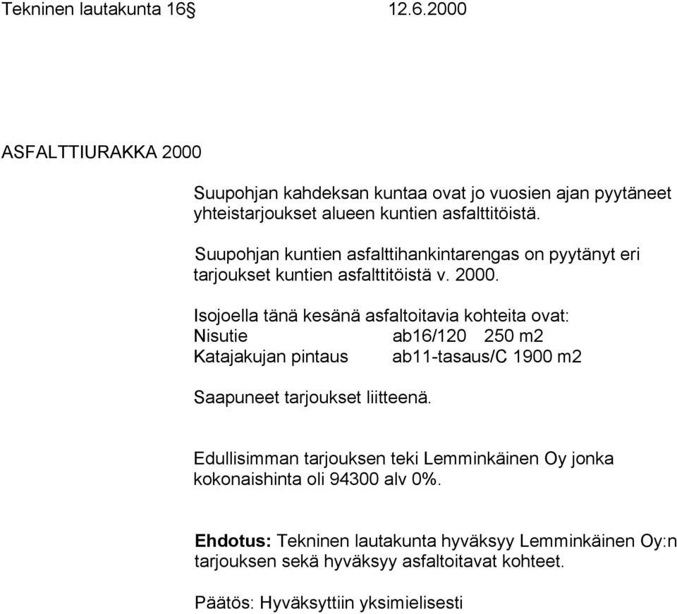 Isojoella tänä kesänä asfaltoitavia kohteita ovat: Nisutie ab16/120 250 m2 Katajakujan pintaus ab11-tasaus/c 1900 m2 Saapuneet tarjoukset liitteenä.