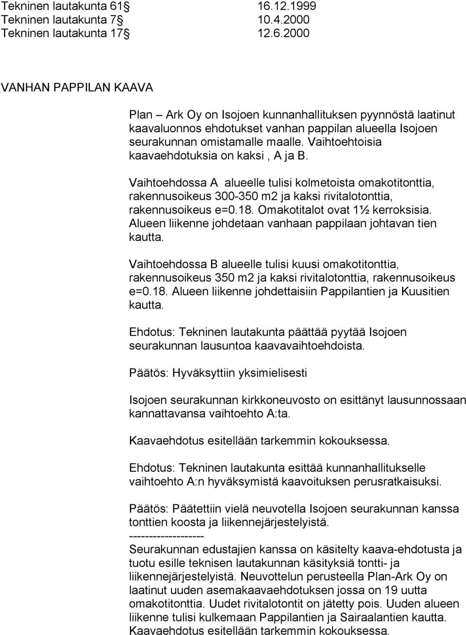 Omakotitalot ovat 1½ kerroksisia. Alueen liikenne johdetaan vanhaan pappilaan johtavan tien kautta.