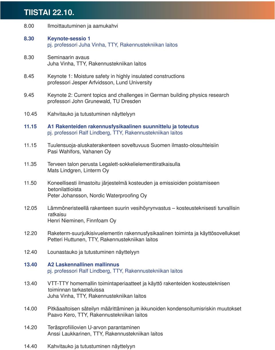 45 Keynote 2: Current topics and challenges in German building physics research professori John Grunewald, TU Dresden 10.45 Kahvitauko ja tutustuminen näyttelyyn 11.