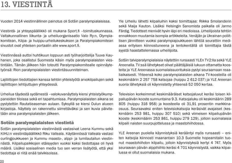 Viestinnässä auttoi huhtikuun loppuun asti työharjoittelija Tuuva Kauhanen, joka osallistui Suomesta käsin myös paralympialaisten viestintään.