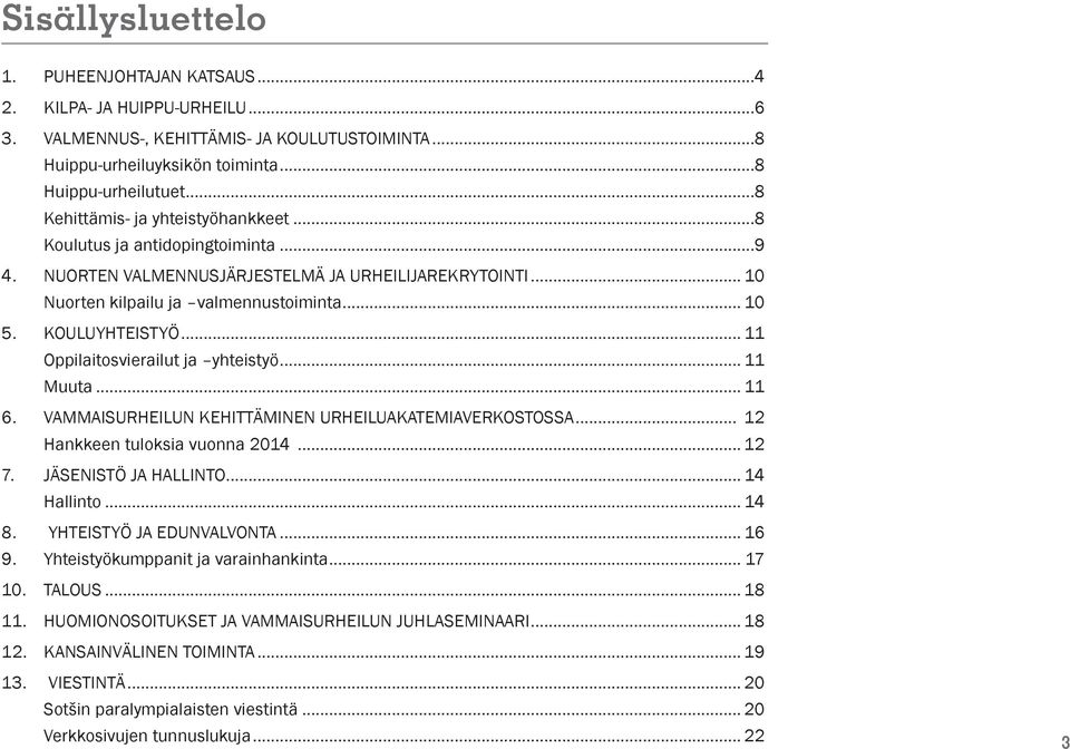 .. 11 Oppilaitosvierailut ja yhteistyö... 11 Muuta... 11 6. VAMMAISURHEILUN KEHITTÄMINEN URHEILUAKATEMIAVERKOSTOSSA... 12 Hankkeen tuloksia vuonna 2014... 12 7. JÄSENISTÖ JA HALLINTO... 14 Hallinto.