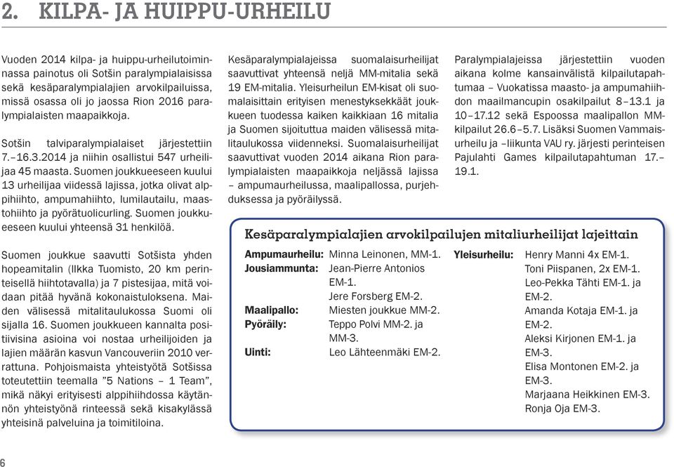 Suomen joukkueeseen kuului 13 urheilijaa viidessä lajissa, jotka olivat alppihiihto, ampumahiihto, lumilautailu, maastohiihto ja pyörätuolicurling. Suomen joukkueeseen kuului yhteensä 31 henkilöä.