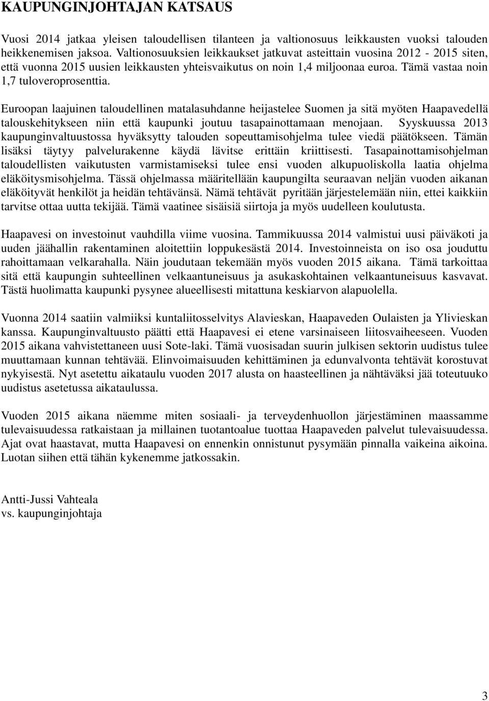 Euroopan laajuinen taloudellinen matalasuhdanne heijastelee Suomen ja sitä myöten Haapavedellä talouskehitykseen niin että kaupunki joutuu tasapainottamaan menojaan.