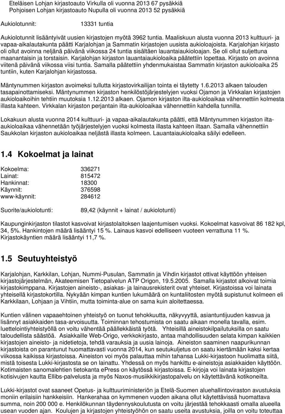 Karjalohjan kirjasto oli ollut avoinna neljänä päivänä viikossa 24 tuntia sisältäen lauantaiaukioloajan. Se oli ollut suljettuna maanantaisin ja torstaisin.