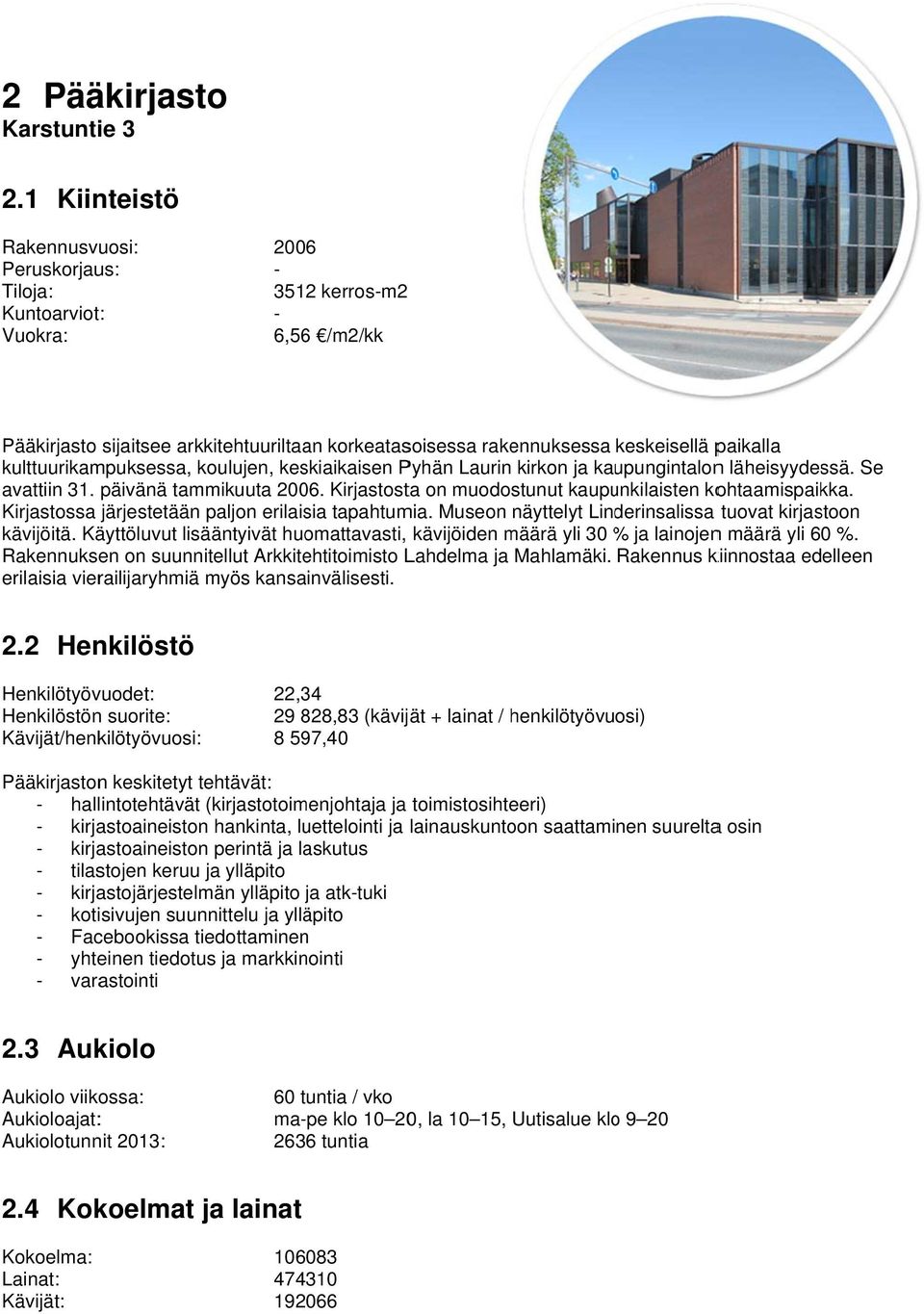 kulttuurikampuksessa, koulujen, keskiaikaisen Pyhän Laurin kirkon ja kaupungintalonn läheisyydessä. Se avattiin 31. päivänä tammikuuta 2006. Kirjastosta on muodostunut kaupunkilaisten kohtaamispaikka.