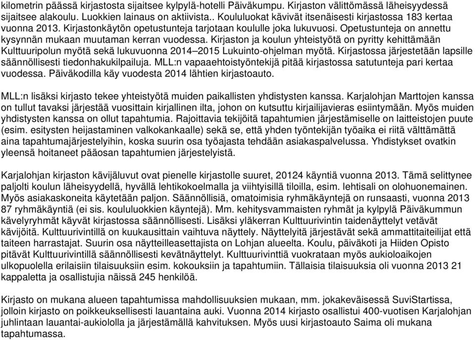 Opetustunteja on annettu kysynnän mukaan muutaman kerran vuodessa. Kirjaston ja koulun yhteistyötä on pyritty kehittämään Kulttuuripolun myötä sekä lukuvuonna 2014 2015 Lukuinto-ohjelman myötä.