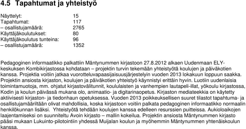 Projektia voitiin jatkaa vuorotteluvapaasijaisuusjärjestelyin vuoden 2013 lokakuun loppuun saakka. Projektin ansiosta kirjaston, koulujen ja päiväkotien yhteistyö käynnistyi erittäin hyvin.