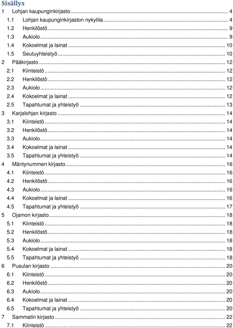 .. 16 4.1 Kiinteistö... 16 4.2 Henkilöstö... 16 4.3 Aukiolo... 16 4.4 Kokoelmat ja lainat... 16 4.5 Tapahtumat ja yhteistyö... 17 5 Ojamon kirjasto... 18 5.1 Kiinteistö... 18 5.2 Henkilöstö... 18 5.3 Aukiolo... 18 5.4 Kokoelmat ja lainat... 18 5.5 Tapahtumat ja yhteistyö... 18 6 Pusulan kirjasto.