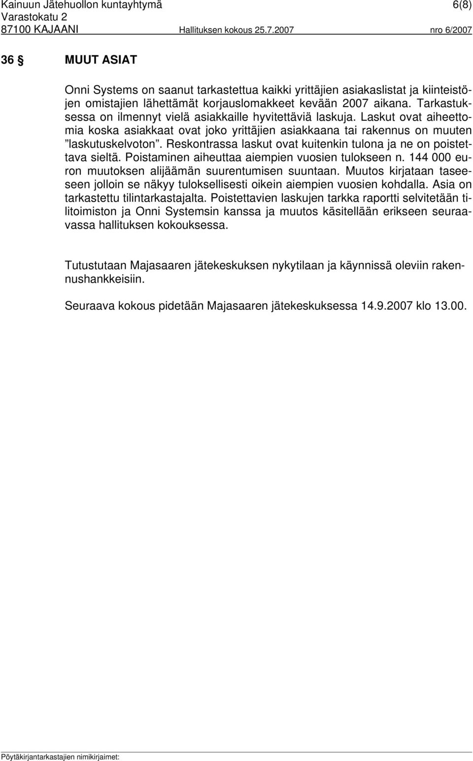 Reskontrassa laskut ovat kuitenkin tulona ja ne on poistettava sieltä. Poistaminen aiheuttaa aiempien vuosien tulokseen n. 144 000 euron muutoksen alijäämän suurentumisen suuntaan.