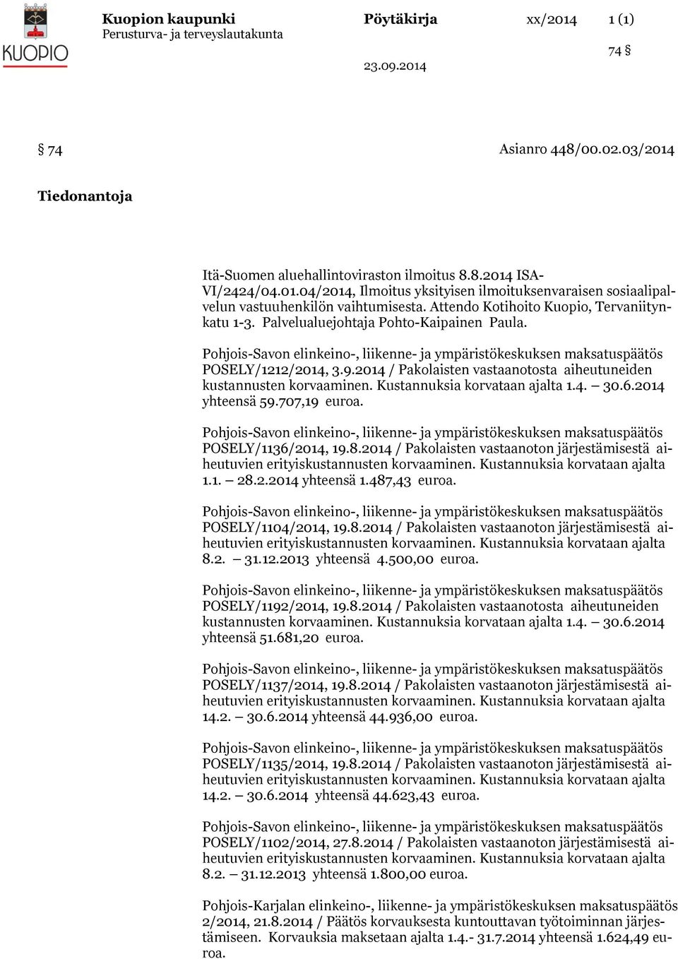 Kustannuksia korvataan ajalta 1.4. 30.6.2014 yhteensä 59.707,19 euroa. POSELY/1136/2014, 19.8.2014 / Pakolaisten vastaanoton järjestämisestä aiheutuvien 1.1. 28.2.2014 yhteensä 1.487,43 euroa.