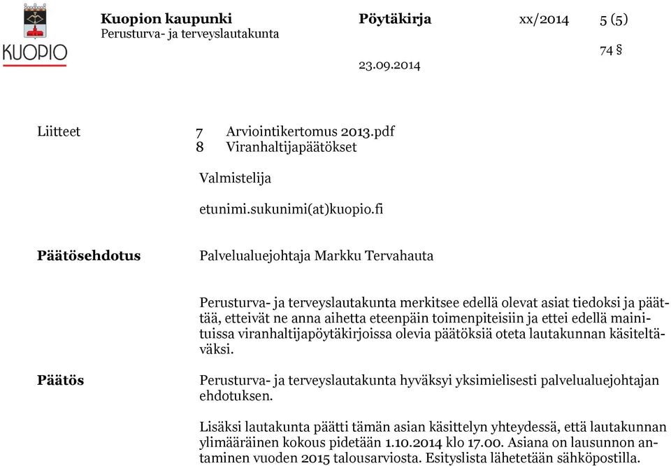 mainituissa viranhaltijapöytäkirjoissa olevia päätöksiä oteta lautakunnan käsiteltäväksi. Päätös hyväksyi yksimielisesti palvelualuejohtajan ehdotuksen.