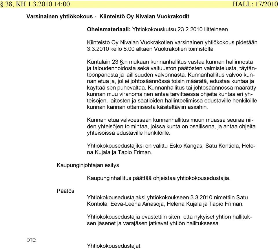 Kuntalain 23 :n mukaan kunnanhallitus vastaa kunnan hallinnosta ja taloudenhoidosta sekä valtuuston päätösten valmistelusta, täytäntöönpanosta ja laillisuuden valvonnasta.