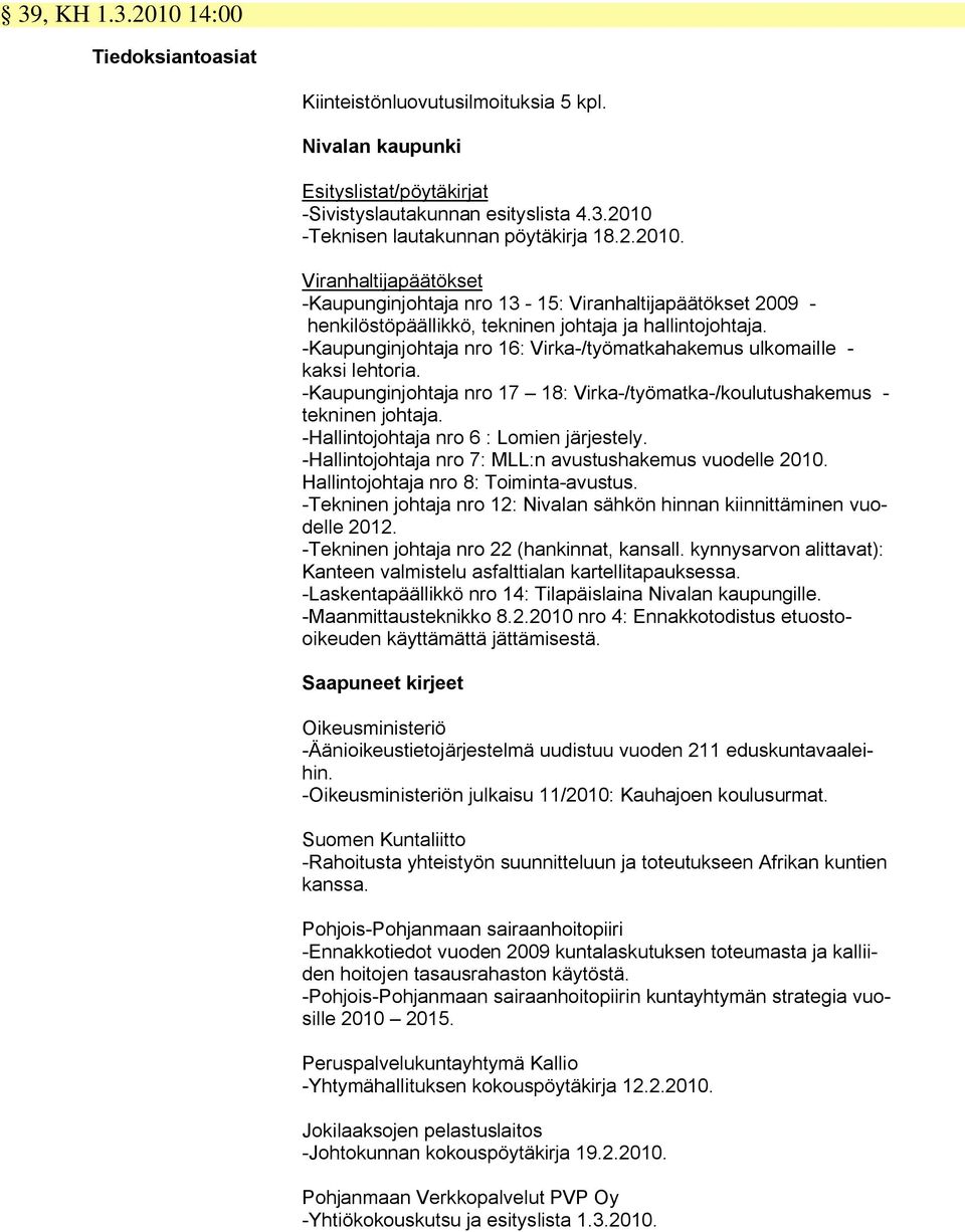 -Hallintojohtaja nro 6 : Lomien järjestely. -Hallintojohtaja nro 7: MLL:n avustushakemus vuodelle 2010. Hallintojohtaja nro 8: Toiminta-avustus.