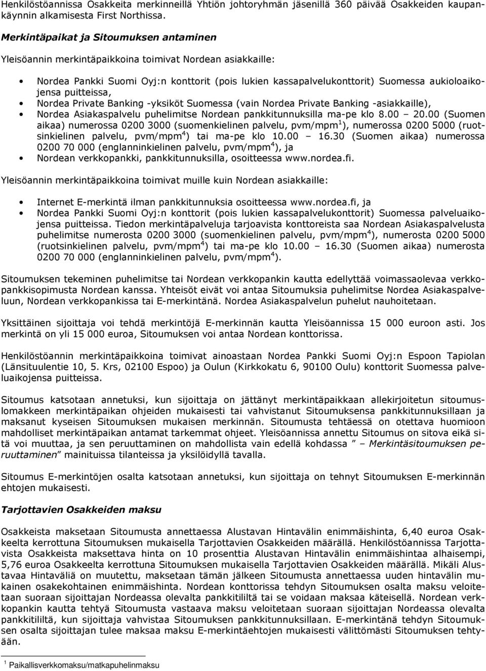 puitteissa, Nordea Private Banking -yksiköt Suomessa (vain Nordea Private Banking -asiakkaille), Nordea Asiakaspalvelu puhelimitse Nordean pankkitunnuksilla ma-pe klo 8.00 20.