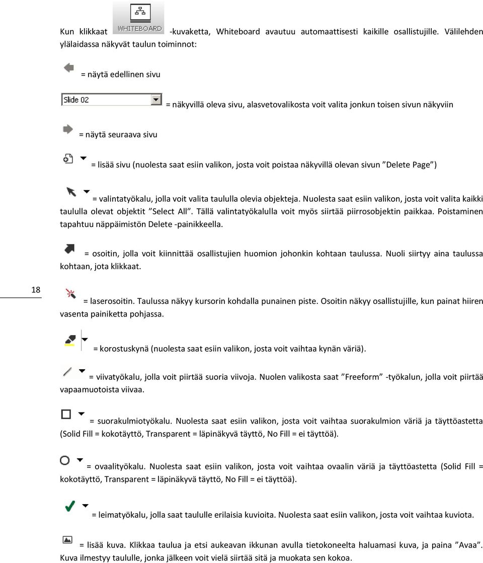 saat esiin valikon, josta voit poistaa näkyvillä olevan sivun Delete Page ) = valintatyökalu, jolla voit valita taululla olevia objekteja.