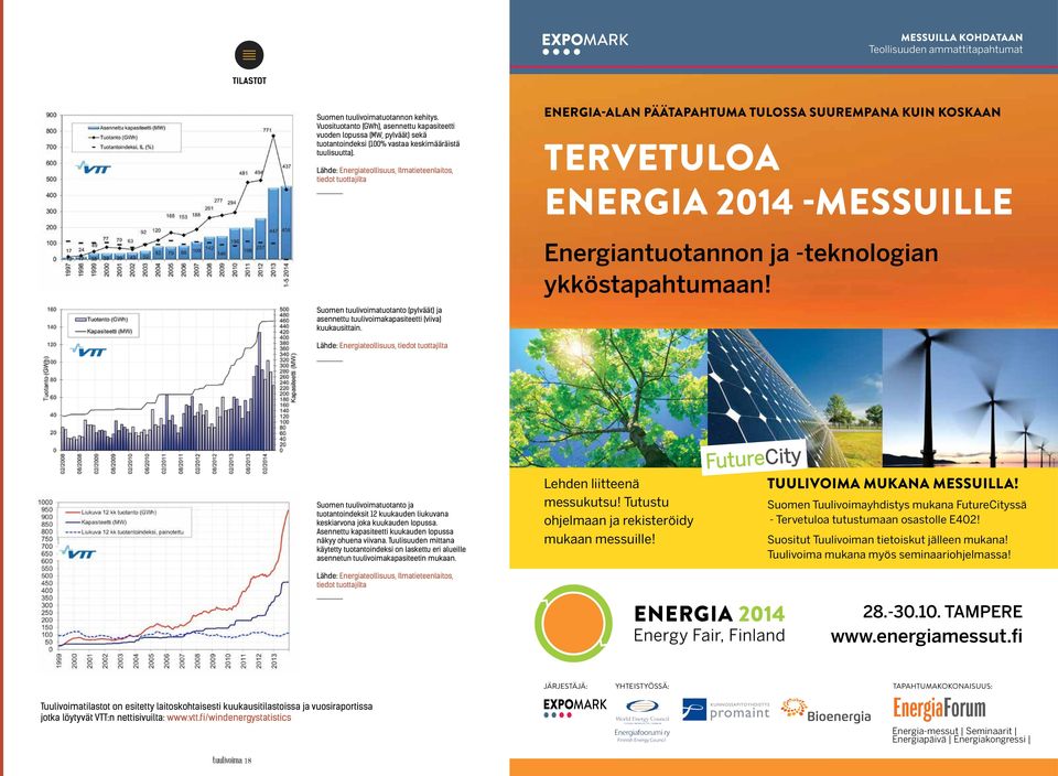 Lähde: Energiateollisuus, Ilmatieteenlaitos, tiedot tuottajilta ENErgIA-ALAN päätapahtuma TULOSSA SUUrEMpANA KUIN KOSKAAN TErvETULOA ENErgIA 2014 -MESSUILLE energiantuotannon ja -teknologian