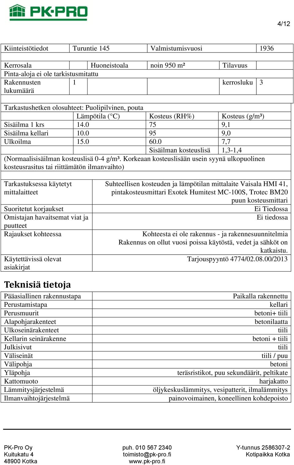 0 7,7 Sisäilman kosteuslisä 1,3-1,4 (Normaalisisäilman kosteuslisä 0-4 g/m³.