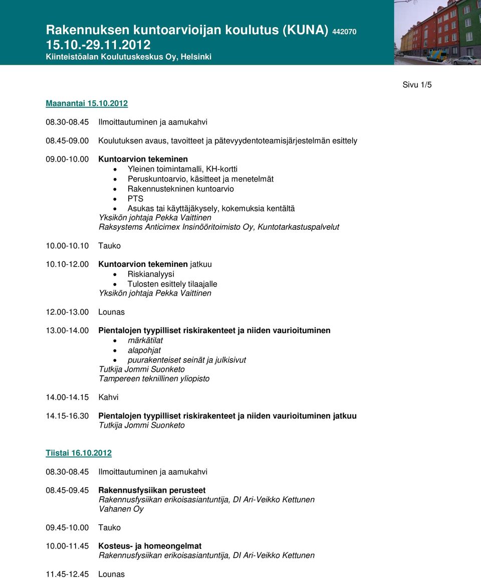 Kuntotarkastuspalvelut 10.00-10.10 Tauko 10.10-12.00 Kuntoarvion tekeminen jatkuu Riskianalyysi Tulosten esittely tilaajalle 12.00-13.00 Lounas 13.00-14.