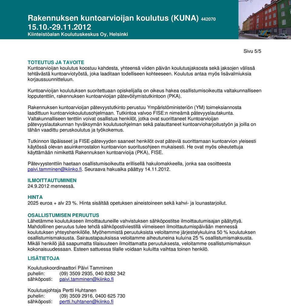 Kuntoarvioijan koulutuksen suoritettuaan opiskelijalla on oikeus hakea osallistumisoikeutta valtakunnalliseen lopputenttiin, rakennuksen kuntoarvioijan pätevöitymistutkintoon (PKA).