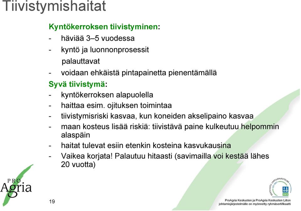 ojituksen toimintaa - tiivistymisriski kasvaa, kun koneiden akselipaino kasvaa - maan kosteus lisää riskiä: tiivistävä paine