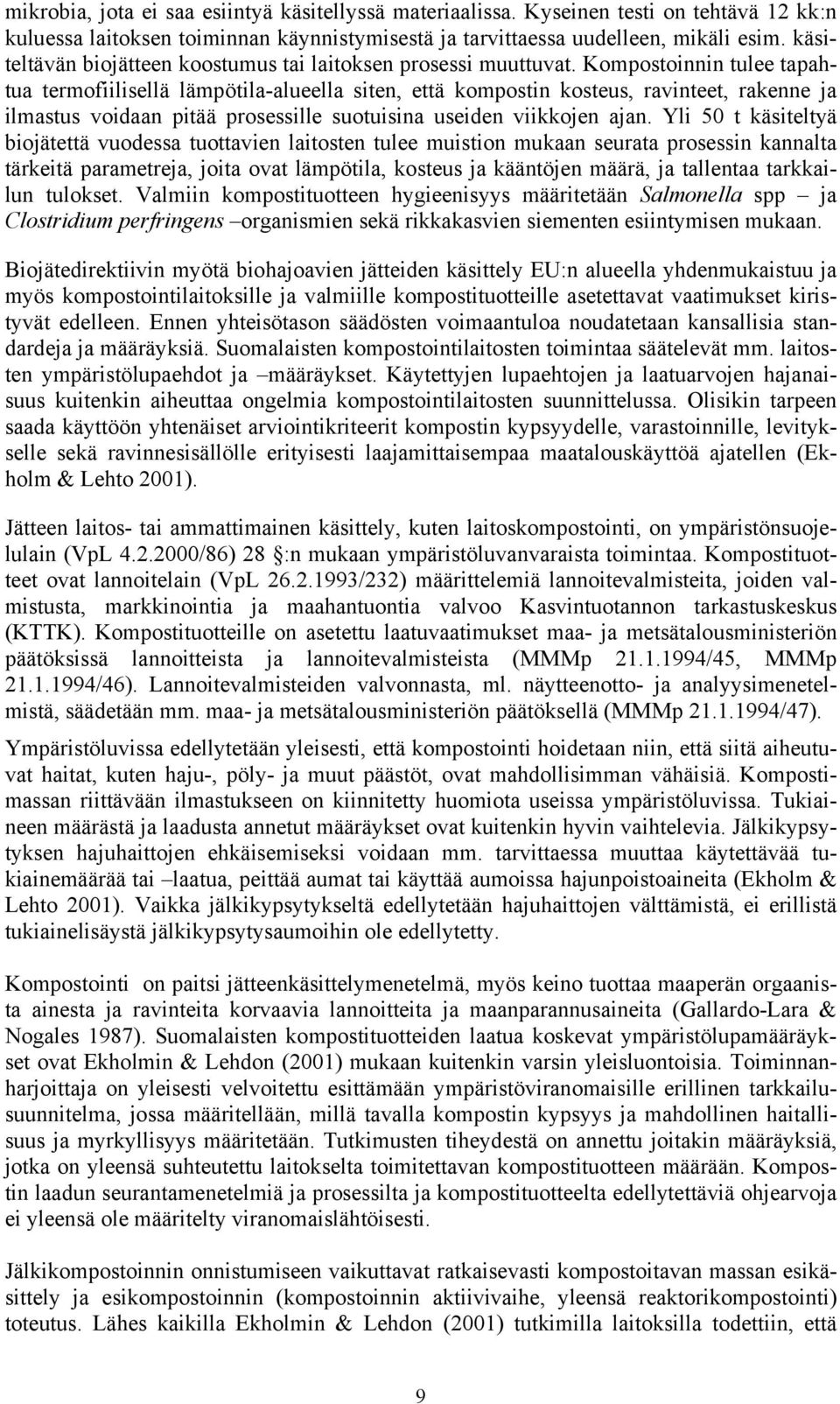 Kompostoinnin tulee tapahtua termofiilisellä lämpötila-alueella siten, että kompostin kosteus, ravinteet, rakenne ja ilmastus voidaan pitää prosessille suotuisina useiden viikkojen ajan.