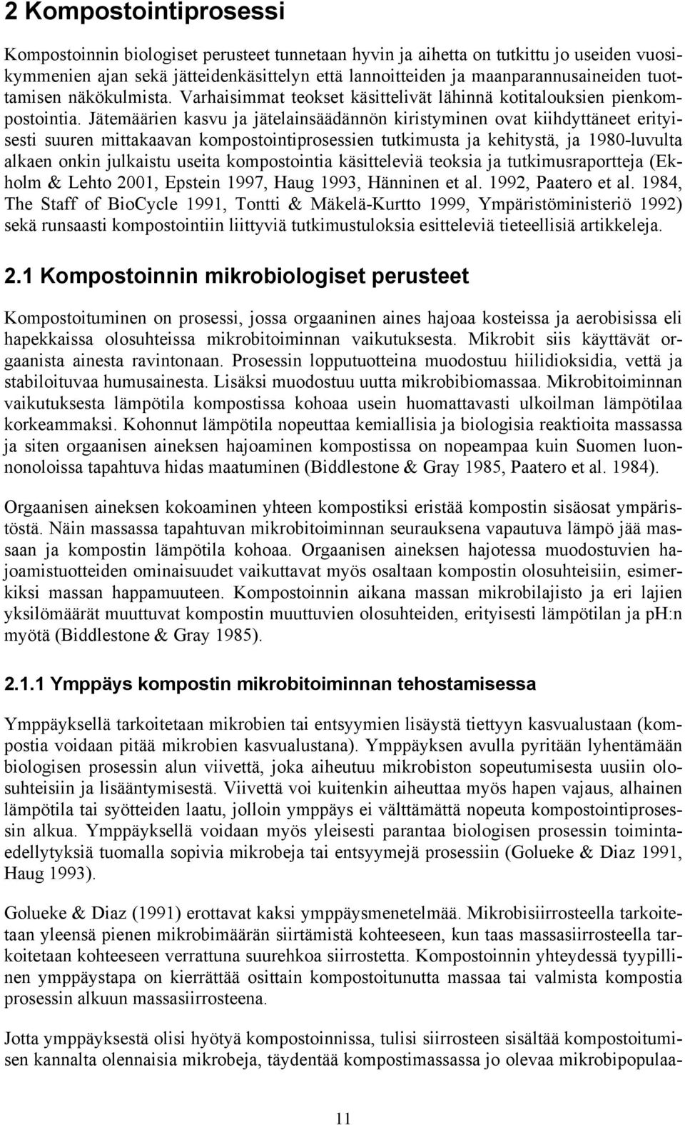 Jätemäärien kasvu ja jätelainsäädännön kiristyminen ovat kiihdyttäneet erityisesti suuren mittakaavan kompostointiprosessien tutkimusta ja kehitystä, ja 198-luvulta alkaen onkin julkaistu useita