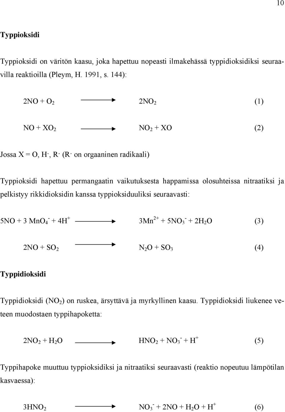 rikkidioksidin kanssa typpioksiduuliksi seuraavasti: 5NO + 3 MnO 4 - + 4H + 3Mn 2+ + 5NO 3 - + 2H 2 O (3) 2NO + SO 2 N 2 O + SO 3 (4) Typpidioksidi Typpidioksidi (NO 2 ) on ruskea, ärsyttävä ja