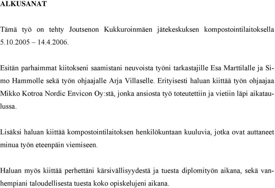 Erityisesti haluan kiittää työn ohjaajaa Mikko Kotroa Nordic Envicon Oy:stä, jonka ansiosta työ toteutettiin ja vietiin läpi aikataulussa.